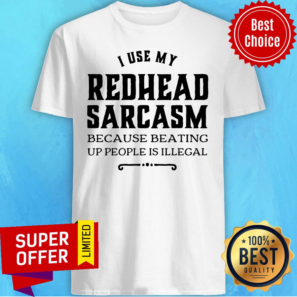 I Use My Redhesad Sarcasm Shirt