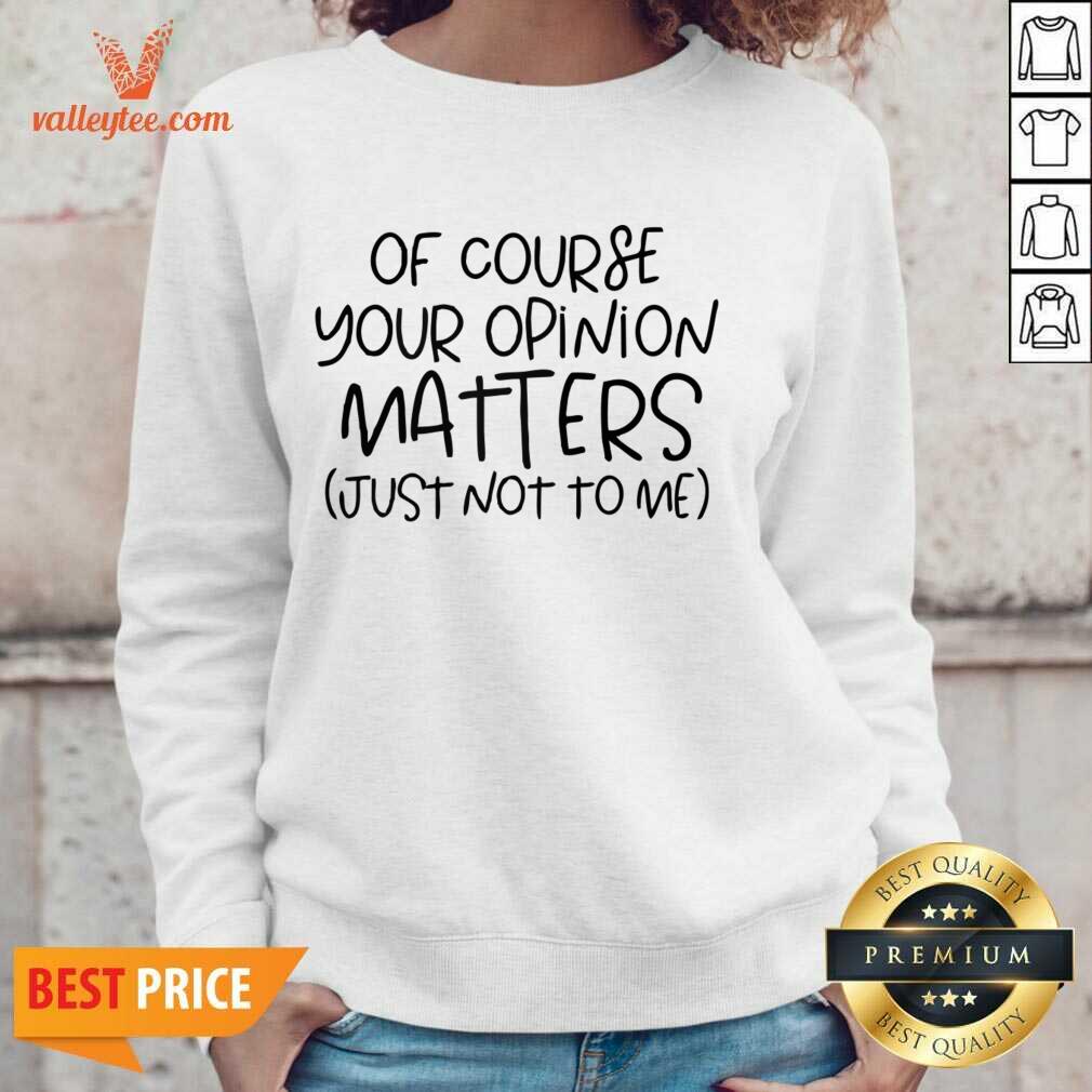 Of Course Your Opinion Matters Just Not To Me Shirt - Image 3