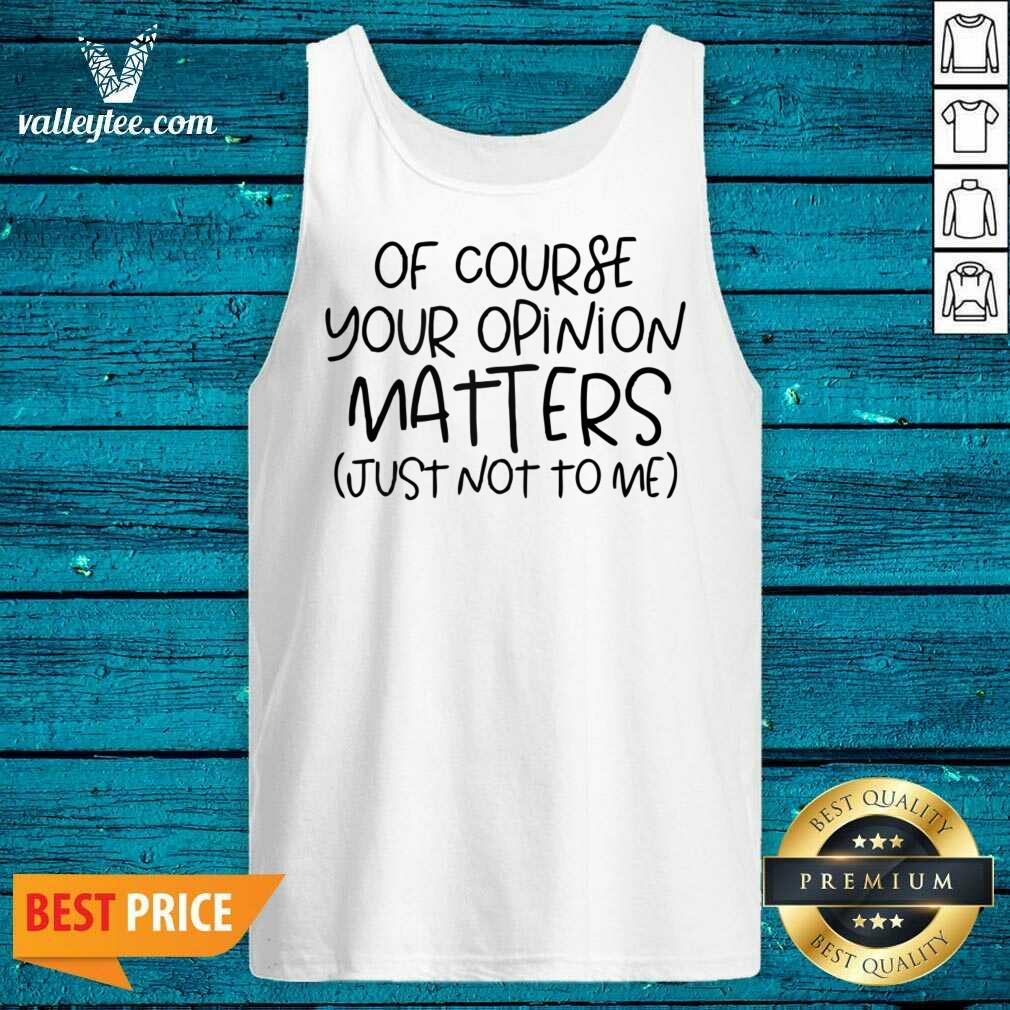 Of Course Your Opinion Matters Just Not To Me Shirt - Image 2