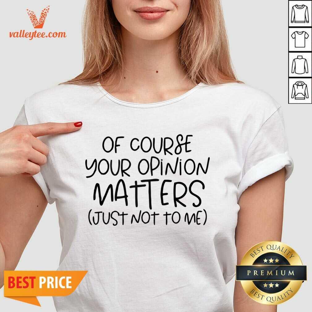 Of Course Your Opinion Matters Just Not To Me Shirt - Image 5