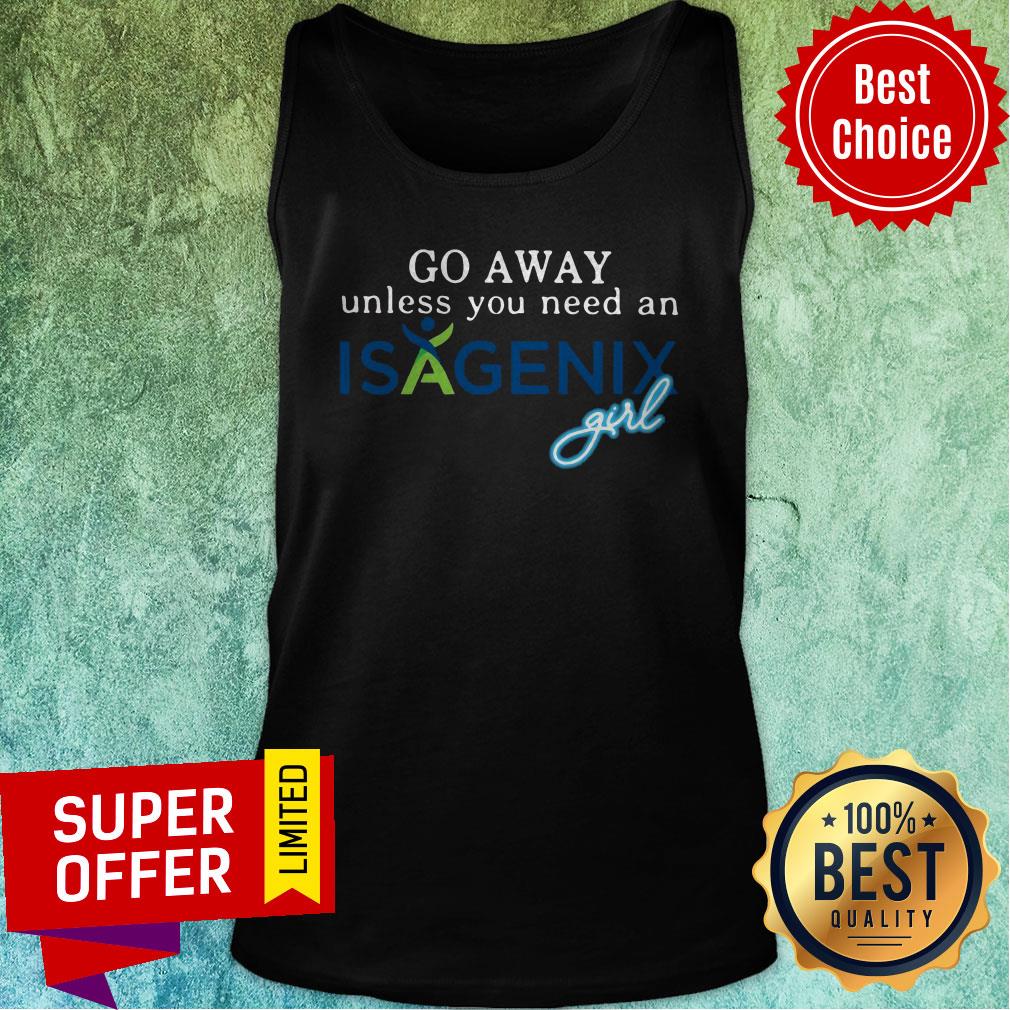 Premium Go Away Unless You Need An Isagenix Girl Shirt - Image 4