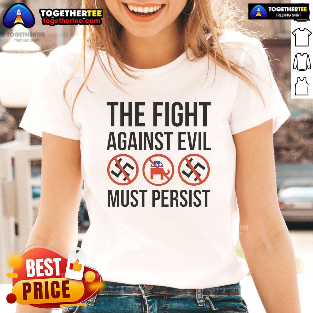 Hot The Fight Against Evil Must Persist Anti Fascism Anti Trump Republican T-Shirt - Image 3