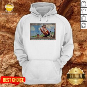 Alternative view of Boy Loved Fishing Once Upon A Time There Was A Boy Who Really Loved Fishing It Was Me The End Shirt
