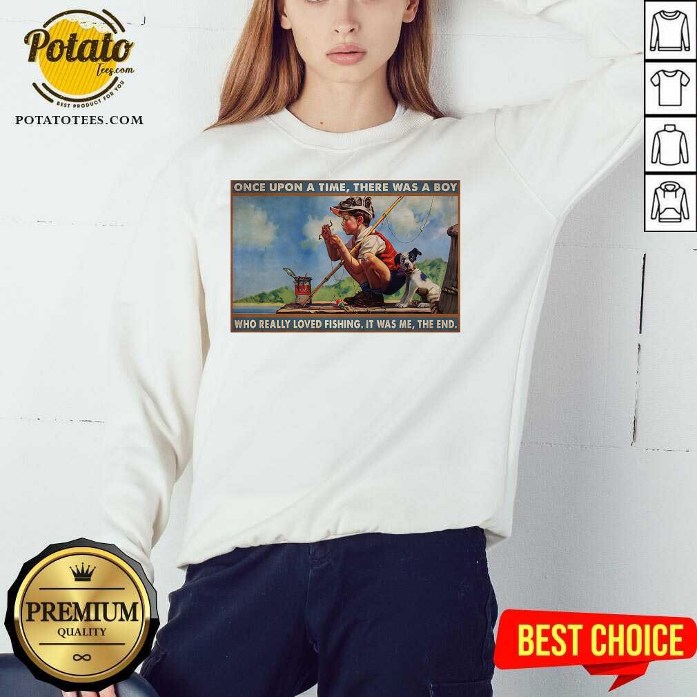 Boy Loved Fishing Once Upon A Time There Was A Boy Who Really Loved Fishing It Was Me The End Shirt - Image 4