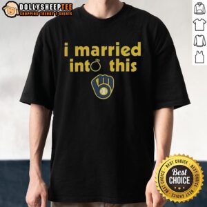 Hot Milwaukee Brewers I Married Into This T-Shirt