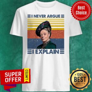 Funny Maggie Smith I Never Argue I Explain Shirt