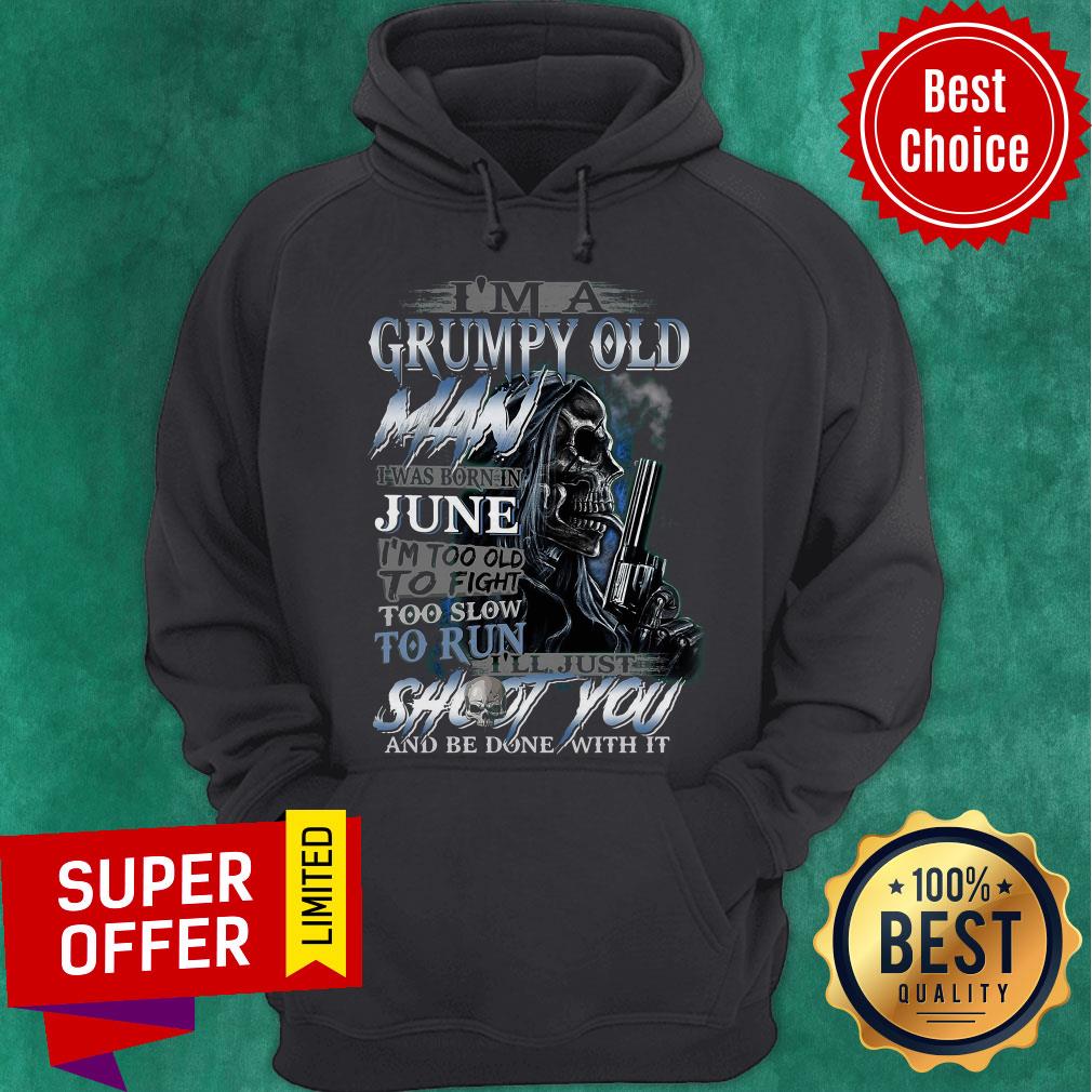 I’m A Grumpy Old Man I Was Born In June I’m Too Old To Fight Too Slow To Run Shirt - Image 3