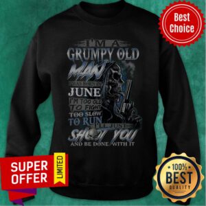 Alternative view of I’m A Grumpy Old Man I Was Born In June I’m Too Old To Fight Too Slow To Run Shirt