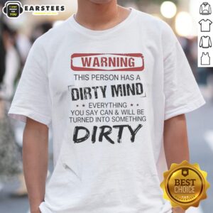 Warning This Person Has A Dirty Mind Everything You Say Can And Will Be Turned Shirt