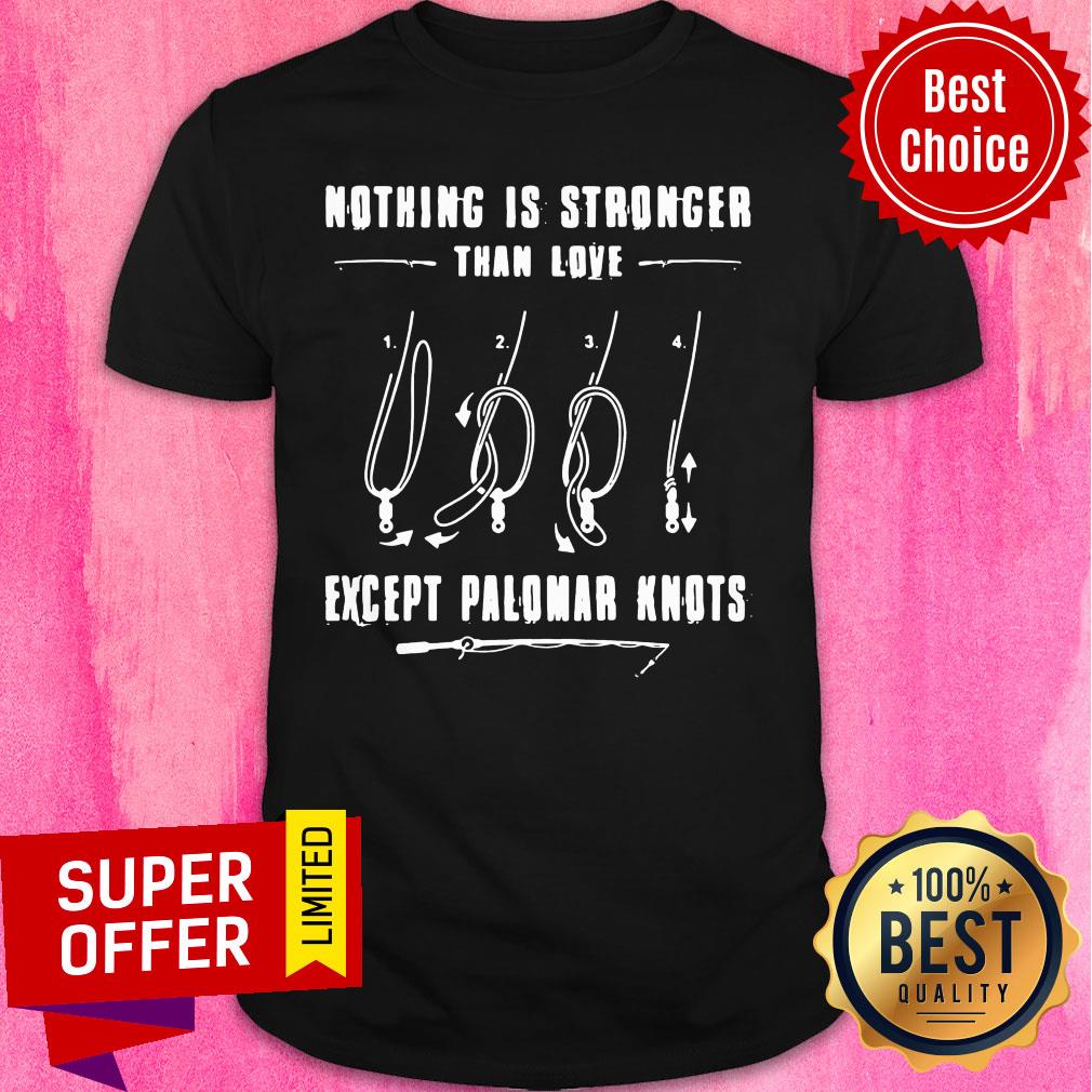 Fishing Nothing Is Stronger Than Love Except Palomar Knots Shirt