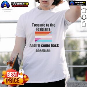 Top Toss Me To The Lesbians And I'll Come Back A Lesbian T-Shirt