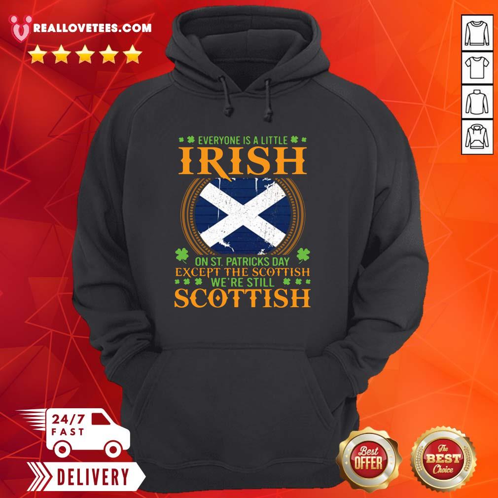 Cool Everyone Is A Little Irish On St Patricks Day Except The Scottish Were Still Scottish Shirt - Image 4