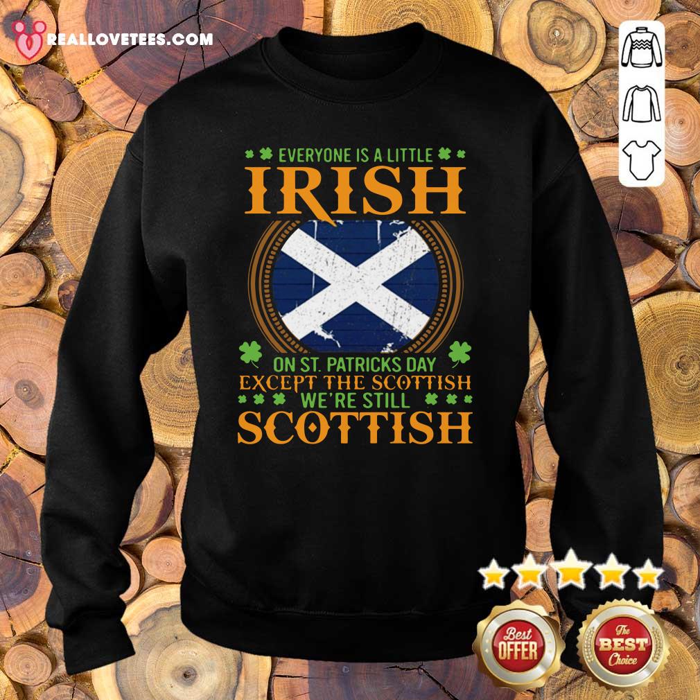 Cool Everyone Is A Little Irish On St Patricks Day Except The Scottish Were Still Scottish Shirt - Image 5