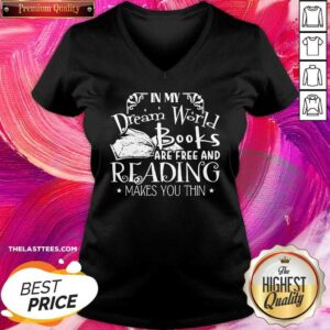 Alternative view of Love In My Dream World Books Are Free And Reading Makes You Thin Shirt