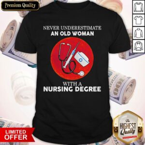 Never Underestimate An Old Woman With A Nursing Degree Shirt