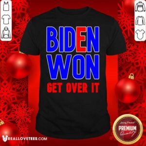 Pretty Biden Won Get Over It President Election 2020 Shirt