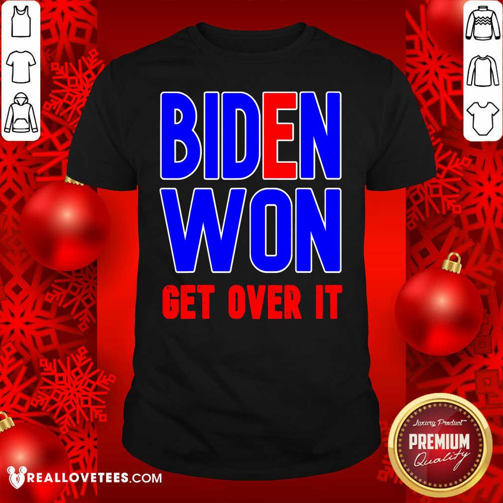 Pretty Biden Won Get Over It President Election 2020 Shirt