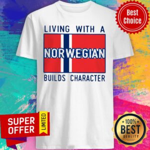 Premium Living With A Norwegian Builds Character Shirt