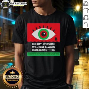 Nice One Day Everyone Will Have Always Been Against Crying Eyes T-Shirt