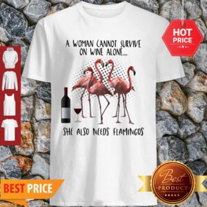 A Woman Cannot Survive On Wine Alone She Also Needs Flamingos Shirt