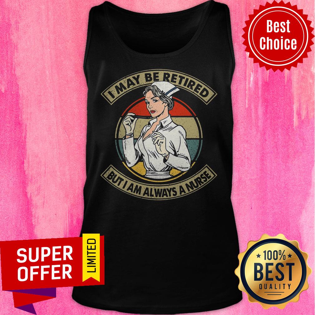 Awesome I May Be Retired But I Am Always A Nurse Shirt - Image 4
