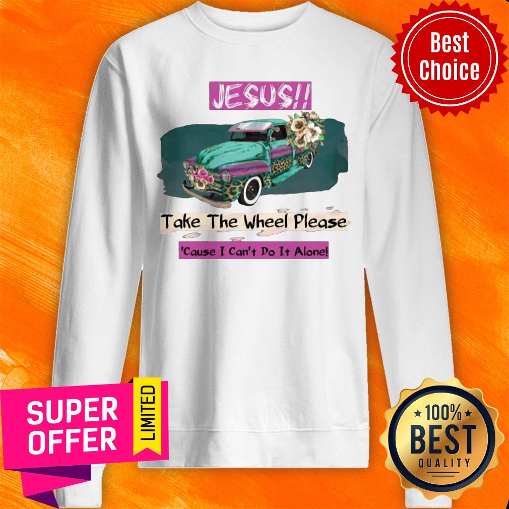 Top Jesus Take The Wheel Please Cause I Can't Do It Alone Shirt - Image 5