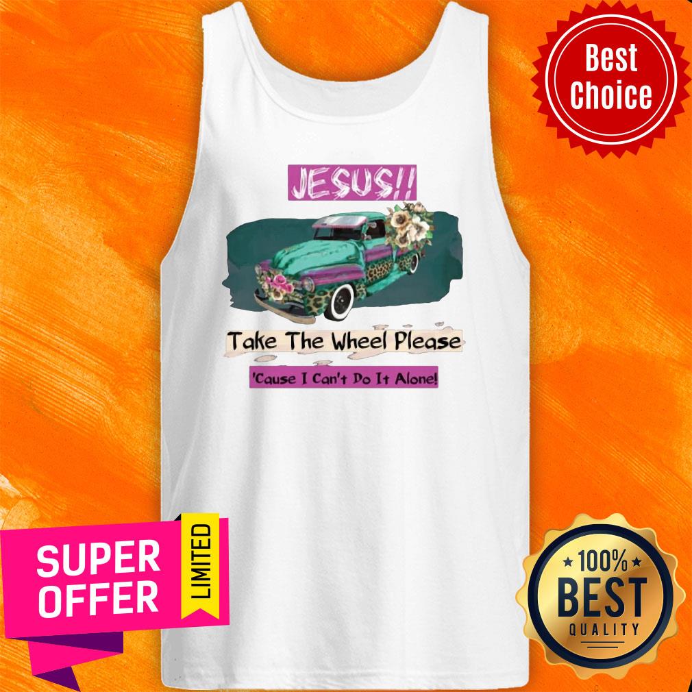 Top Jesus Take The Wheel Please Cause I Can't Do It Alone Shirt - Image 4