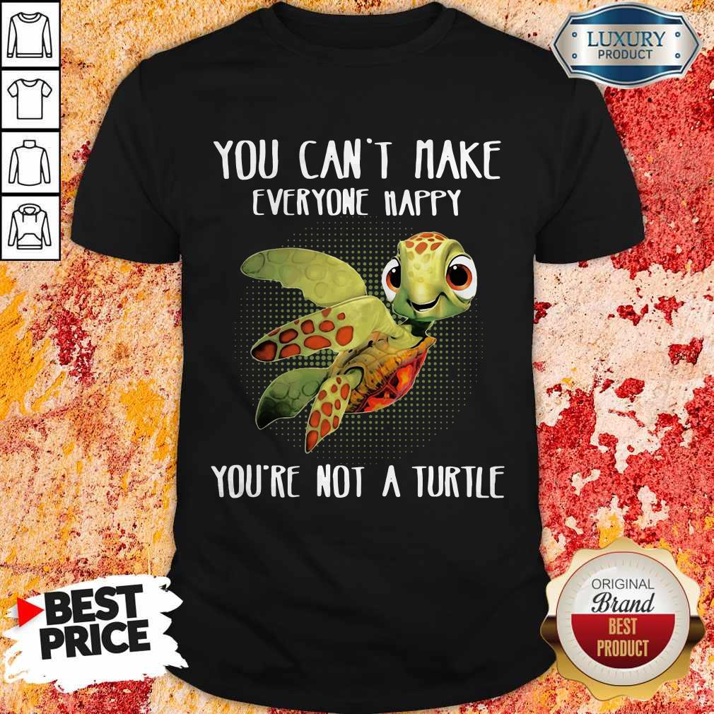 You Can Make Everyone Happy You're Not A Turtle Shirt