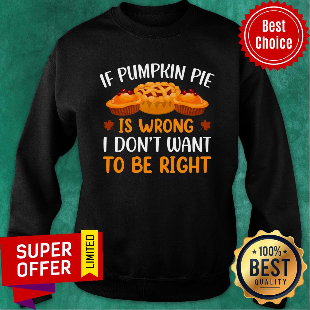 If Pumpkin Pie Is Wrong I Don't Want To Be Right Shirt - Image 5