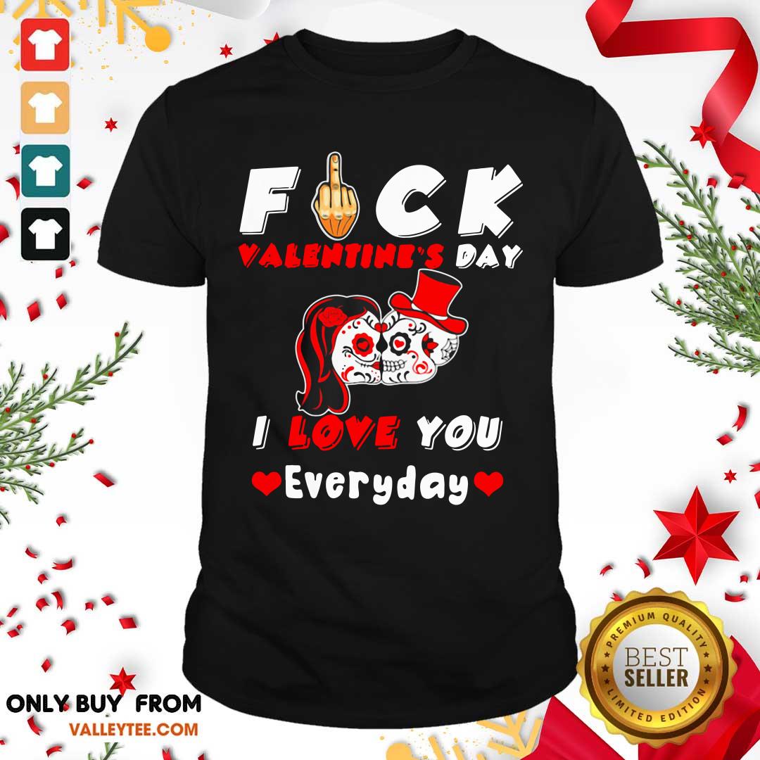 Nice Fuck Valentines Day I Love You Everyday Skulls Rose Shirt