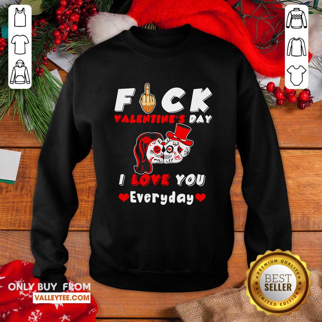 Nice Fuck Valentines Day I Love You Everyday Skulls Rose Shirt - Image 5