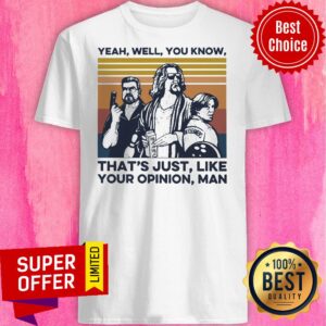 Yeah Well You Know That’s Just Like Your Opinion Man Vintage Shirt