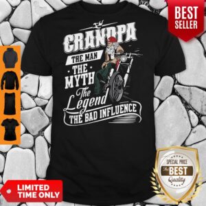 Grandpa The Man The Myth The Legend The Bad Influence Shirt