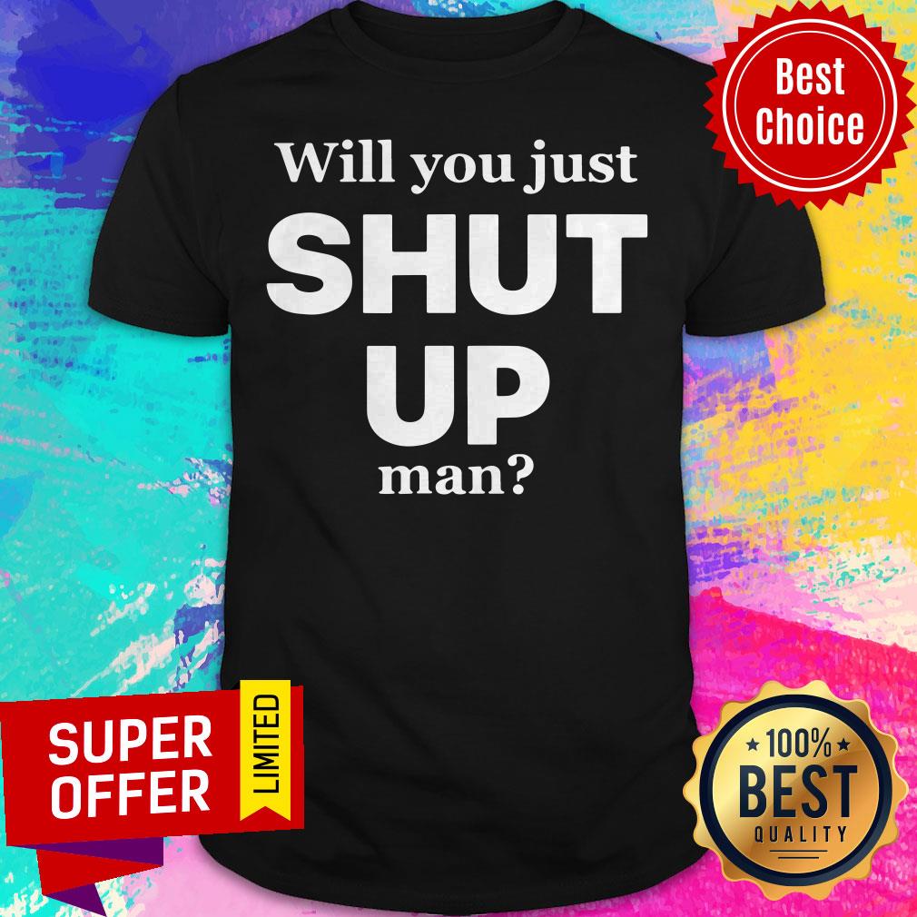 Nice Will You Just Shut Up Man Joe Biden Quote Shirt