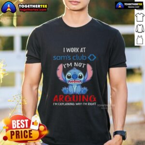 Original Stitch I Work At Sam's Club I'm Not Arguing I'm Explaining Why I'm Right T-Shirt