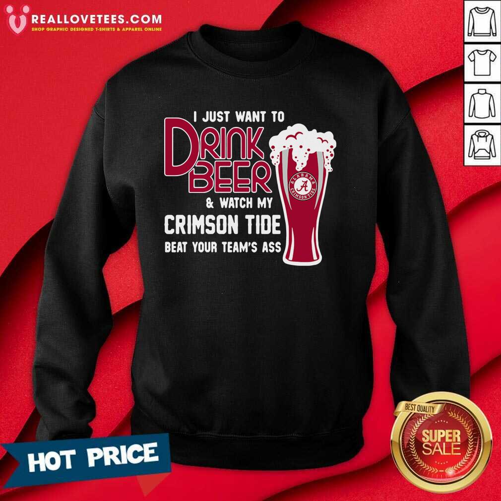 Love I Just Want To Drink Beer And Watch My Crimson Tide Beat Your Teams Ass Shirt - Image 3