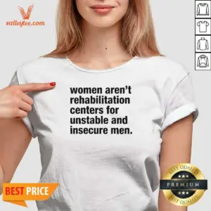Alternative view of Premium Women Aren'T Rehabilitation Centers For Unstable And Insecure Men Shirt
