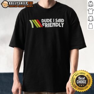 Good Dude I Said Friendly Logo T-Shirt