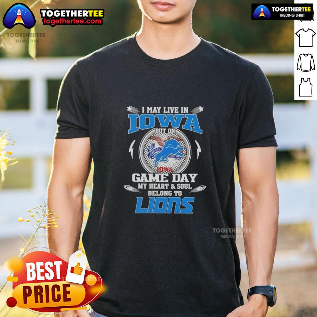 Pretty I May Live In Iowa But On Game Day My Heart And Soul Belongs To Detroit Lions T-Shirt