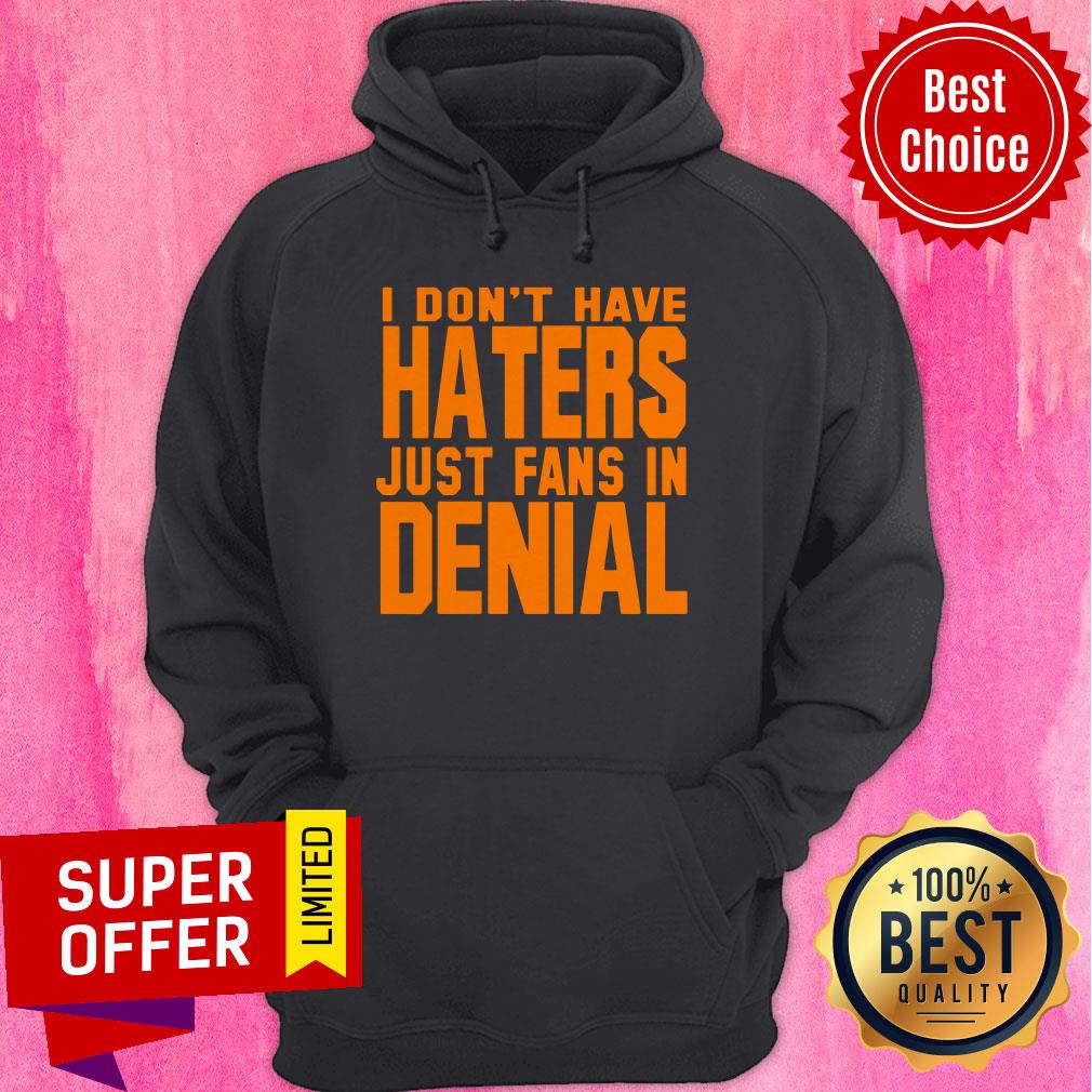 Premium I Don't Have Haters Just Fans In Denial Shirt - Image 5