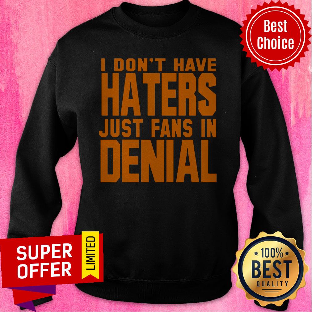 Premium I Don't Have Haters Just Fans In Denial Shirt - Image 2