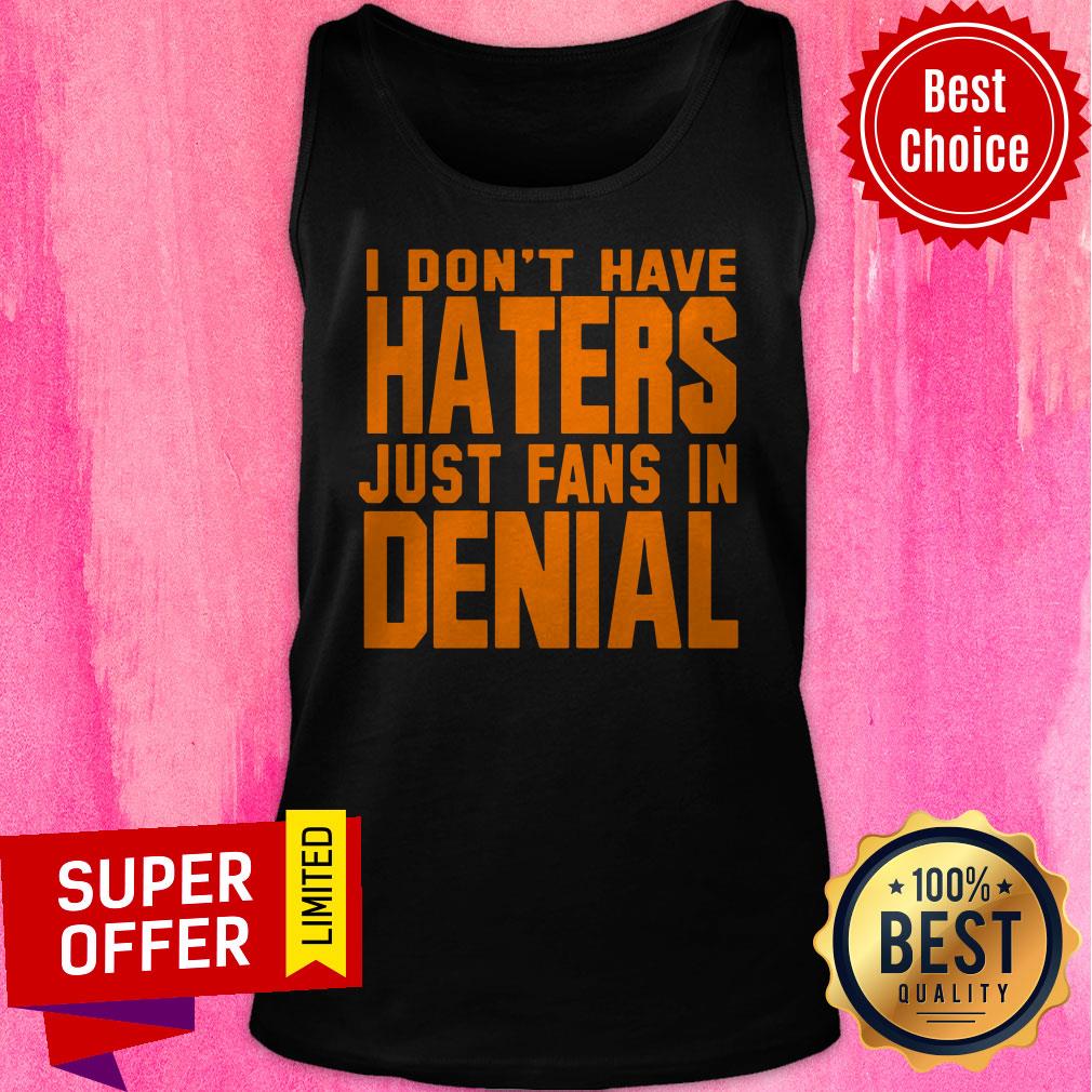 Premium I Don't Have Haters Just Fans In Denial Shirt - Image 4