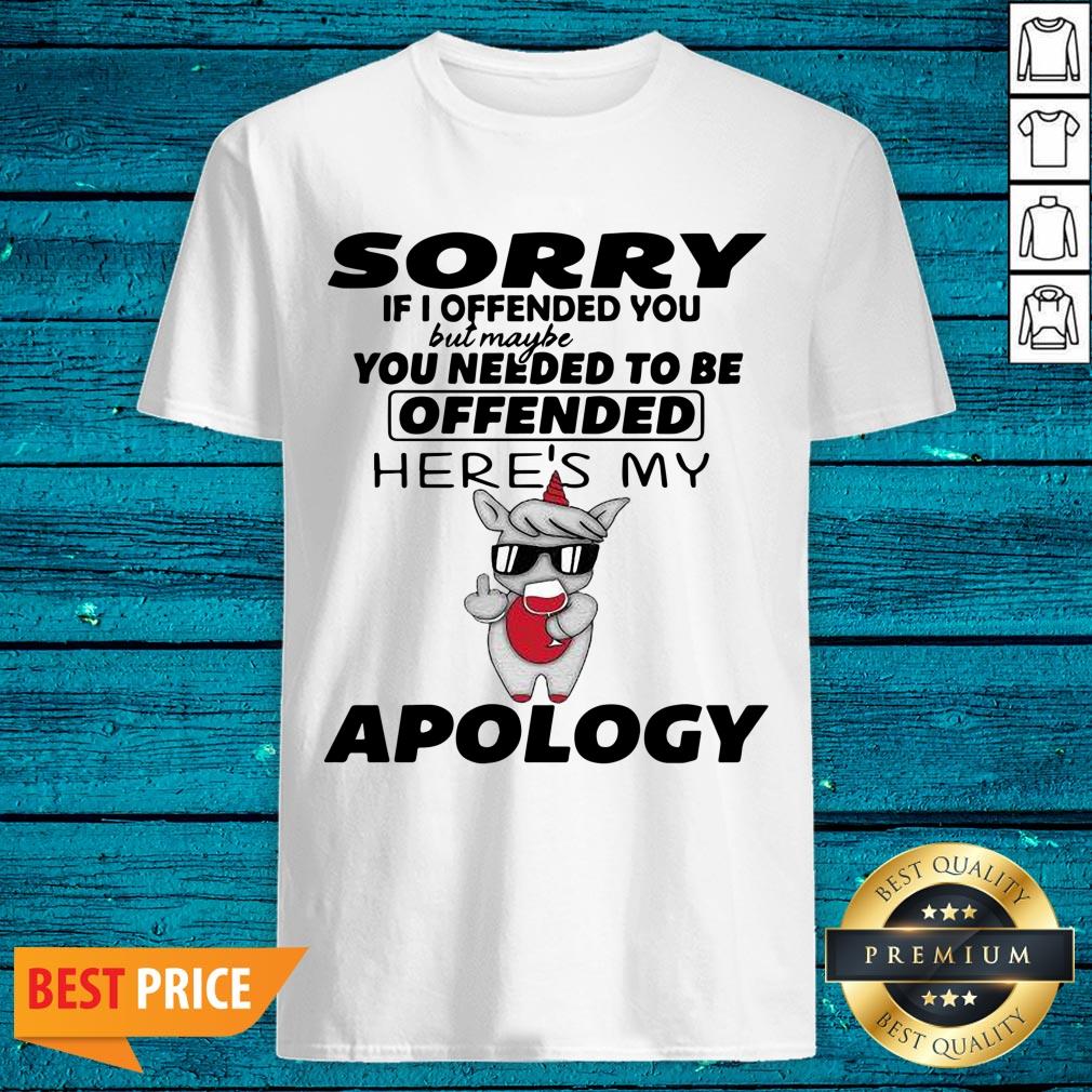 Good Sorry If I Offended You But Maybe You Needed To Be Offended Shirt