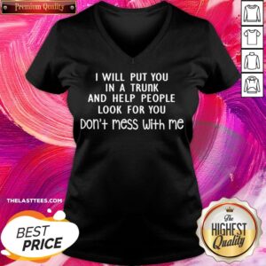 Alternative view of Perfect I Will Put You In A Trunk And Help People Look For You Don’t Mess With Me Shirt