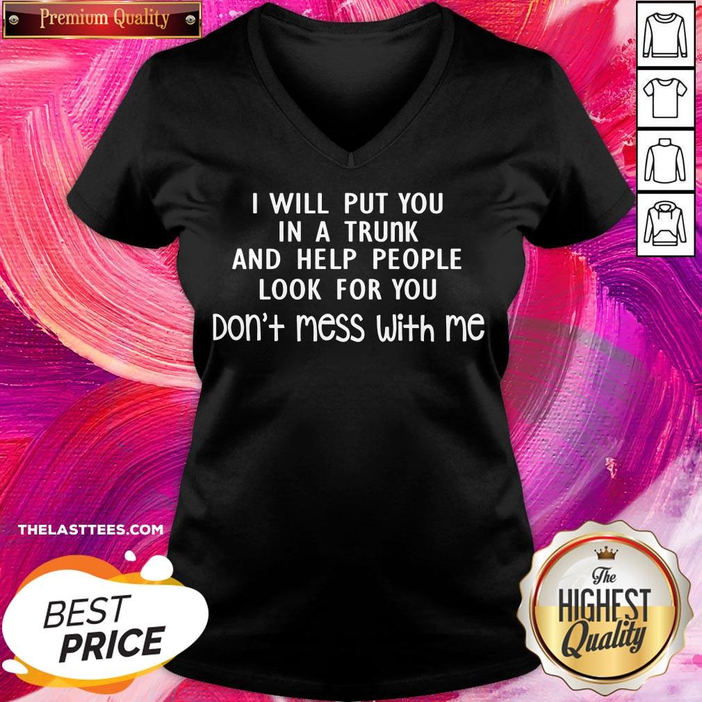 Perfect I Will Put You In A Trunk And Help People Look For You Don’t Mess With Me Shirt - Image 2