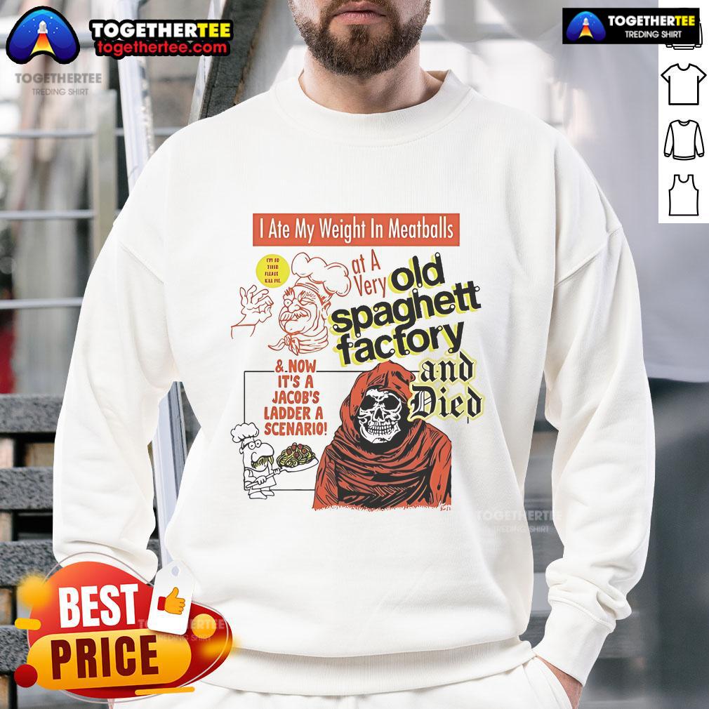 Official I Ate My Weight In Meatballs At A Very Old Spaghetti Factory And Died T-Shirt - Image 5