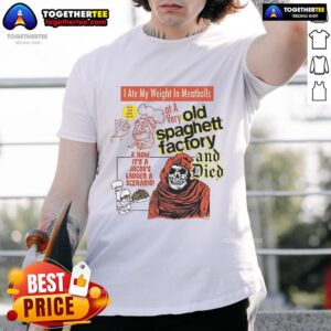 Official I Ate My Weight In Meatballs At A Very Old Spaghetti Factory And Died T-Shirt