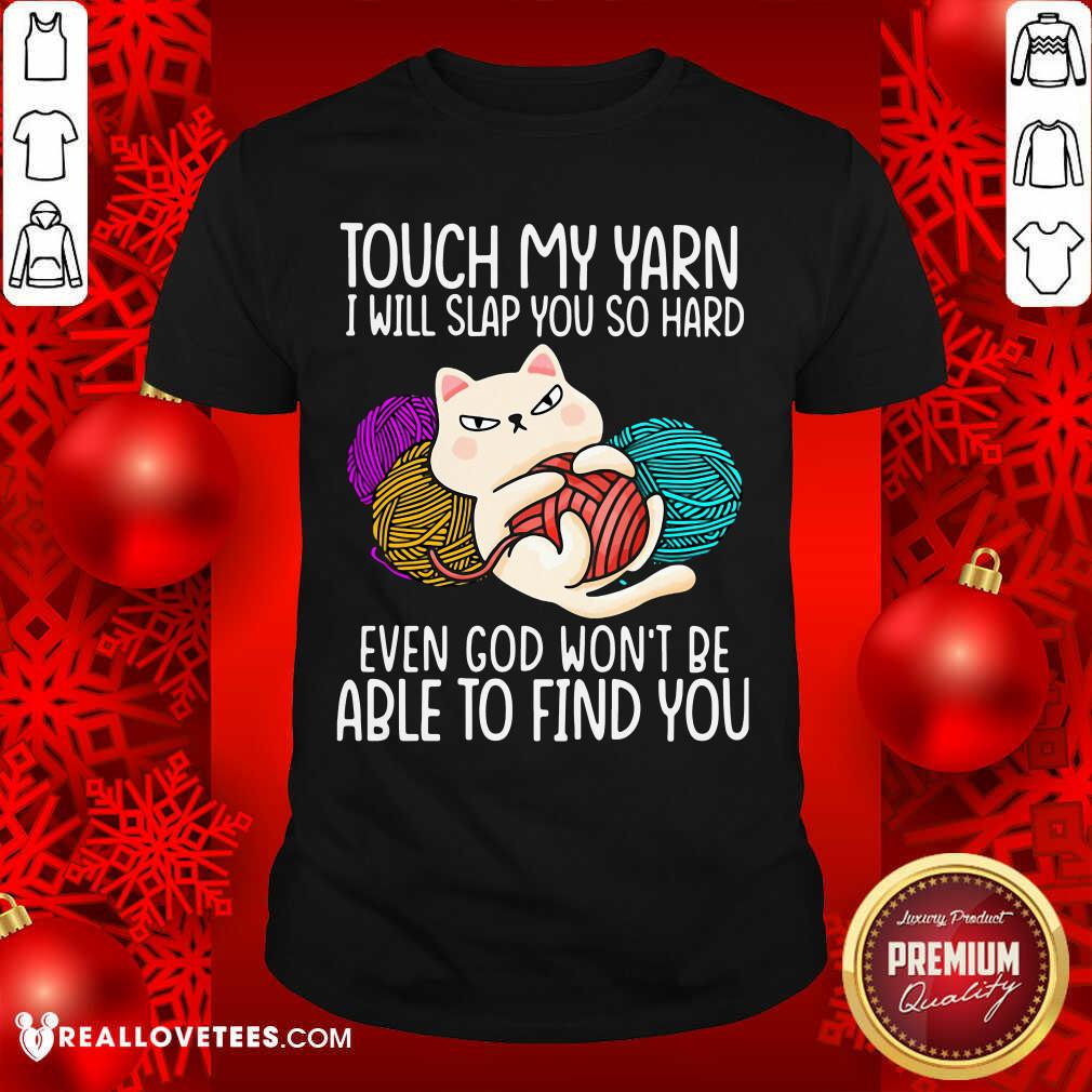 Pro Cat Touch My Yarn I Will Slap You So Hard Even God Won’t Be Able To Find You Shirt