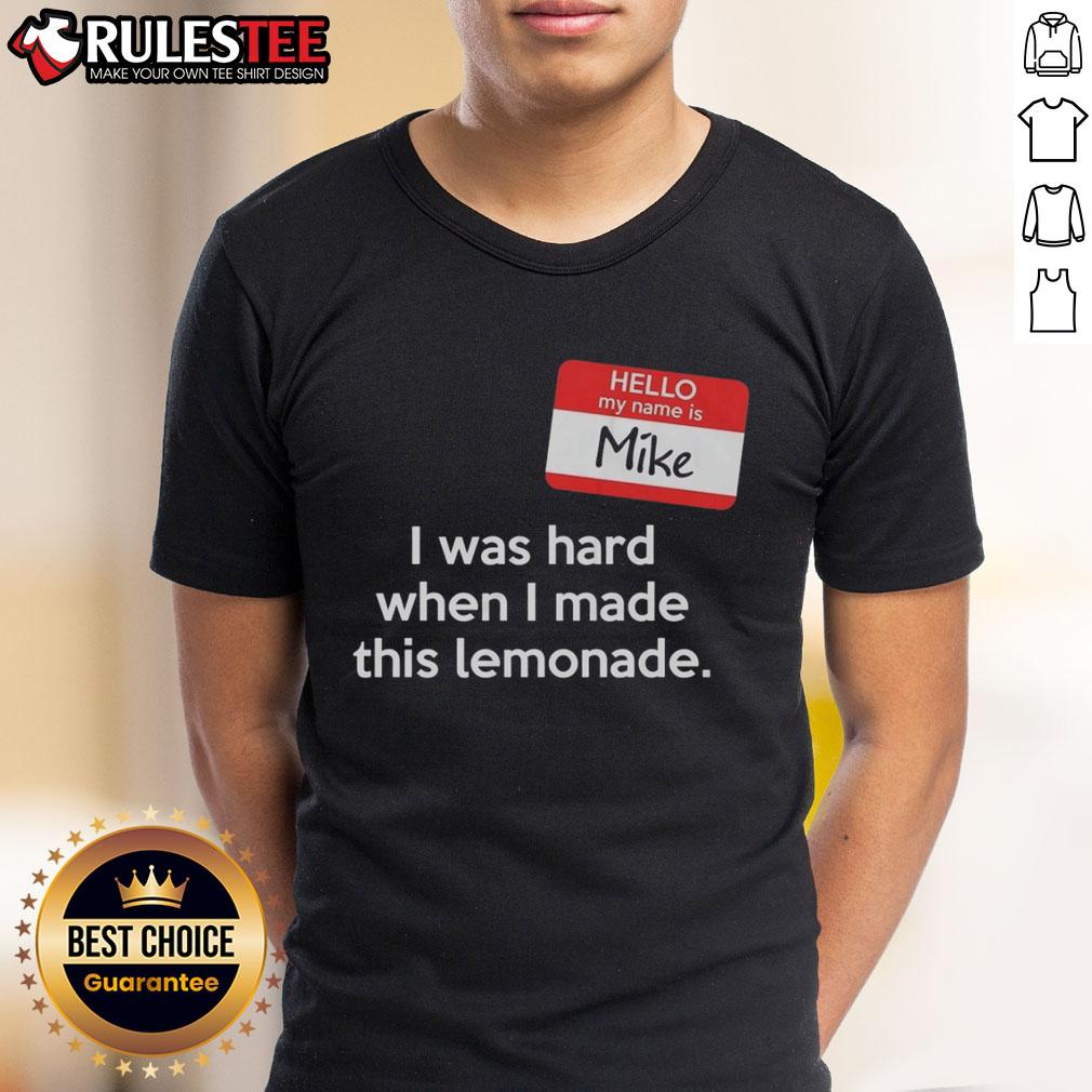 Good Hello My Name Is Mike I Was Hard When I Made This Lemonade T-Shirt