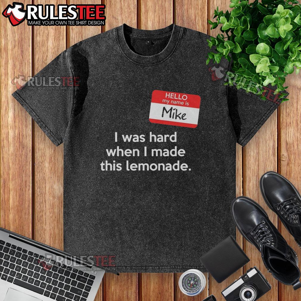 Good Hello My Name Is Mike I Was Hard When I Made This Lemonade T-Shirt - Image 6